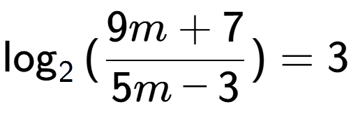 A LaTex expression showing \log sub {2 } {{(\frac{{9m + 7}}{{5m - 3}})}} = 3