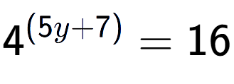 A LaTex expression showing {{4}} to the power of {(5y + 7) } = 16