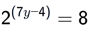 A LaTex expression showing {{2}} to the power of {(7y - 4) } = 8