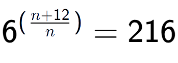 A LaTex expression showing {{6}} to the power of {(\frac{{n + 12 }{{n}})}} = 216