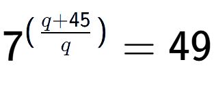 A LaTex expression showing {{7}} to the power of {(\frac{{q + 45 }{{q}})}} = 49