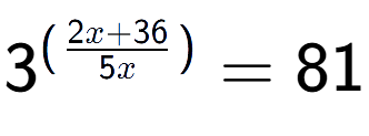 A LaTex expression showing {{3}} to the power of {(\frac{{2x + 36 }{{5x }})}} = 81