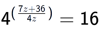 A LaTex expression showing {{4}} to the power of {(\frac{{7z + 36 }{{4z }})}} = 16