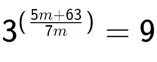 A LaTex expression showing {{3}} to the power of {(\frac{{5m + 63 }{{7m }})}} = 9