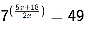 A LaTex expression showing {{7}} to the power of {(\frac{{5x + 18 }{{2x }})}} = 49