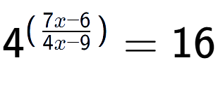 A LaTex expression showing {{4}} to the power of {(\frac{{7x - 6 }{{4x - 9}})}} = 16