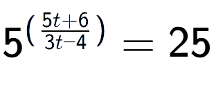 A LaTex expression showing {{5}} to the power of {(\frac{{5t + 6 }{{3t - 4}})}} = 25