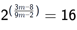 A LaTex expression showing {{2}} to the power of {(\frac{{3m - 8 }{{9m - 2}})}} = 16