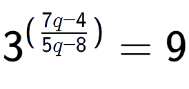 A LaTex expression showing {{3}} to the power of {(\frac{{7q - 4 }{{5q - 8}})}} = 9