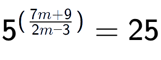 A LaTex expression showing {{5}} to the power of {(\frac{{7m + 9 }{{2m - 3}})}} = 25