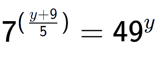 A LaTex expression showing {{7}} to the power of {(\frac{{y + 9 }{{5}})}} = 49 to the power of y