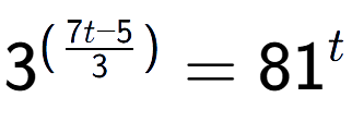 A LaTex expression showing {{3}} to the power of {(\frac{{7t - 5 }{{3}})}} = 81 to the power of t