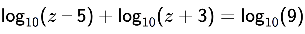 A LaTex expression showing \log sub 10 (z - 5) + \log sub 10 (z + 3) = \log sub 10 (9)