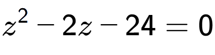 A LaTex expression showing z to the power of 2 - 2z - 24 = 0