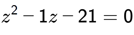 A LaTex expression showing z to the power of 2 - 1z - 21 = 0