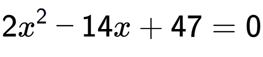 A LaTex expression showing 2x to the power of 2 - 14x + 47 = 0