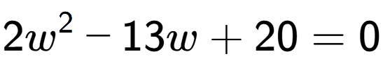 A LaTex expression showing 2w to the power of 2 - 13w + 20 = 0