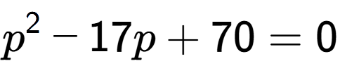 A LaTex expression showing p to the power of 2 - 17p + 70 = 0