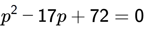 A LaTex expression showing p to the power of 2 - 17p + 72 = 0