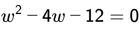 A LaTex expression showing w to the power of 2 - 4w - 12 = 0