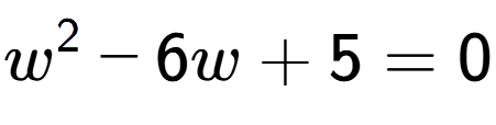 A LaTex expression showing w to the power of 2 - 6w + 5 = 0