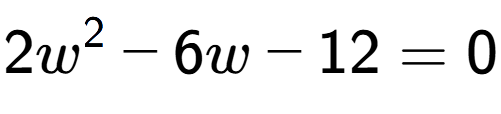 A LaTex expression showing 2w to the power of 2 - 6w - 12 = 0