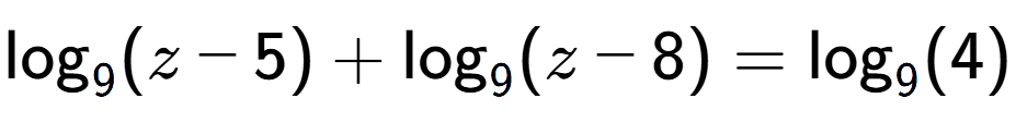 A LaTex expression showing \log sub 9 (z - 5) + \log sub 9 (z - 8) = \log sub 9 (4)