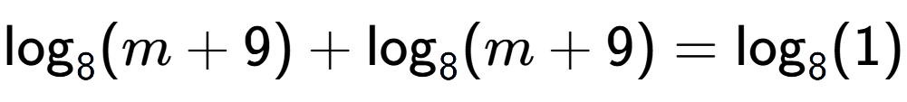 A LaTex expression showing \log sub 8 (m + 9) + \log sub 8 (m + 9) = \log sub 8 (1)