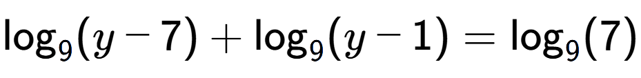 A LaTex expression showing \log sub 9 (y - 7) + \log sub 9 (y - 1) = \log sub 9 (7)