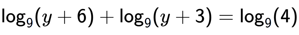 A LaTex expression showing \log sub 9 (y + 6) + \log sub 9 (y + 3) = \log sub 9 (4)