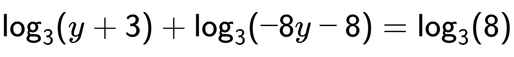 A LaTex expression showing \log sub 3 (y + 3) + \log sub 3 (-8y - 8) = \log sub 3 (8)