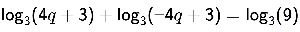 A LaTex expression showing \log sub 3 (4q + 3) + \log sub 3 (-4q + 3) = \log sub 3 (9)