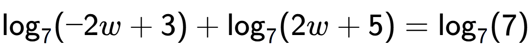 A LaTex expression showing \log sub 7 (-2w + 3) + \log sub 7 (2w + 5) = \log sub 7 (7)