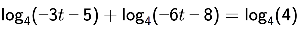 A LaTex expression showing \log sub 4 (-3t - 5) + \log sub 4 (-6t - 8) = \log sub 4 (4)