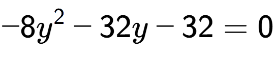 A LaTex expression showing -8y to the power of 2 - 32y - 32 = 0