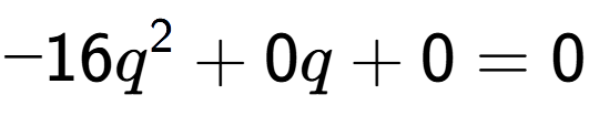 A LaTex expression showing -16q to the power of 2 + 0q + 0 = 0