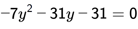 A LaTex expression showing -7y to the power of 2 - 31y - 31 = 0