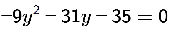 A LaTex expression showing -9y to the power of 2 - 31y - 35 = 0