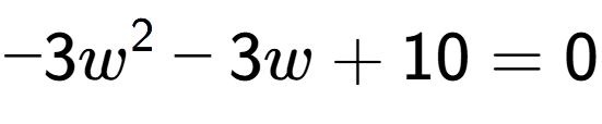 A LaTex expression showing -3w to the power of 2 - 3w + 10 = 0
