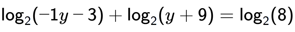 A LaTex expression showing \log sub 2 (-1y - 3) + \log sub 2 (y + 9) = \log sub 2 (8)