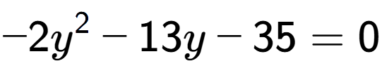 A LaTex expression showing -2y to the power of 2 - 13y - 35 = 0