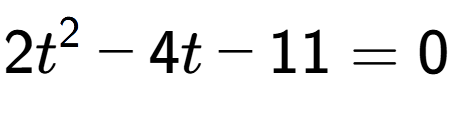 A LaTex expression showing 2t to the power of 2 - 4t - 11 = 0