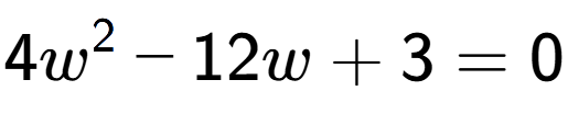 A LaTex expression showing 4w to the power of 2 - 12w + 3 = 0