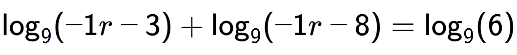 A LaTex expression showing \log sub 9 (-1r - 3) + \log sub 9 (-1r - 8) = \log sub 9 (6)