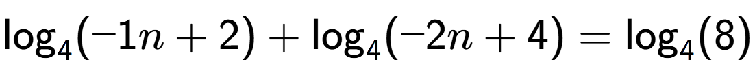 A LaTex expression showing \log sub 4 (-1n + 2) + \log sub 4 (-2n + 4) = \log sub 4 (8)