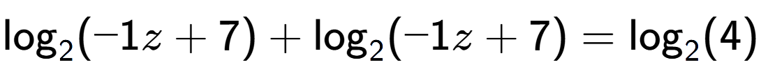 A LaTex expression showing \log sub 2 (-1z + 7) + \log sub 2 (-1z + 7) = \log sub 2 (4)