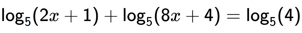 A LaTex expression showing \log sub 5 (2x + 1) + \log sub 5 (8x + 4) = \log sub 5 (4)