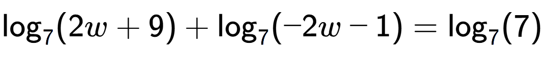 A LaTex expression showing \log sub 7 (2w + 9) + \log sub 7 (-2w - 1) = \log sub 7 (7)