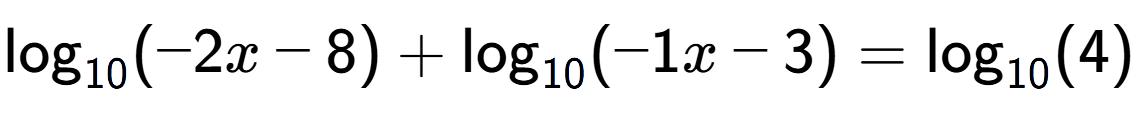A LaTex expression showing \log sub 10 (-2x - 8) + \log sub 10 (-1x - 3) = \log sub 10 (4)