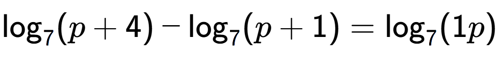 A LaTex expression showing \log sub 7 (p + 4) - \log sub 7 (p + 1) = \log sub 7 (1p)
